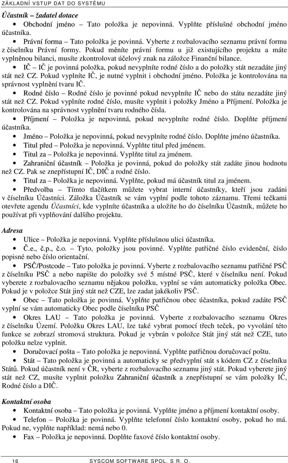 Pokud měníte právní formu u již existujícího projektu a máte vyplněnou bilanci, musíte zkontrolovat účelový znak na záložce Finanční bilance.