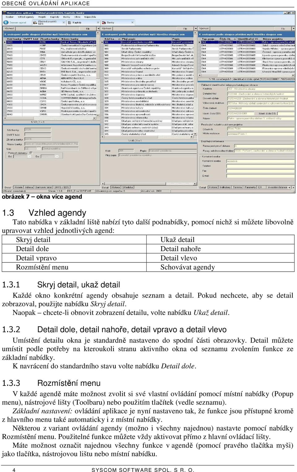 menu Ukaž detail Detail nahoře Detail vlevo Schovávat agendy 1.3.1 Skryj detail, ukaž detail Každé okno konkrétní agendy obsahuje seznam a detail.