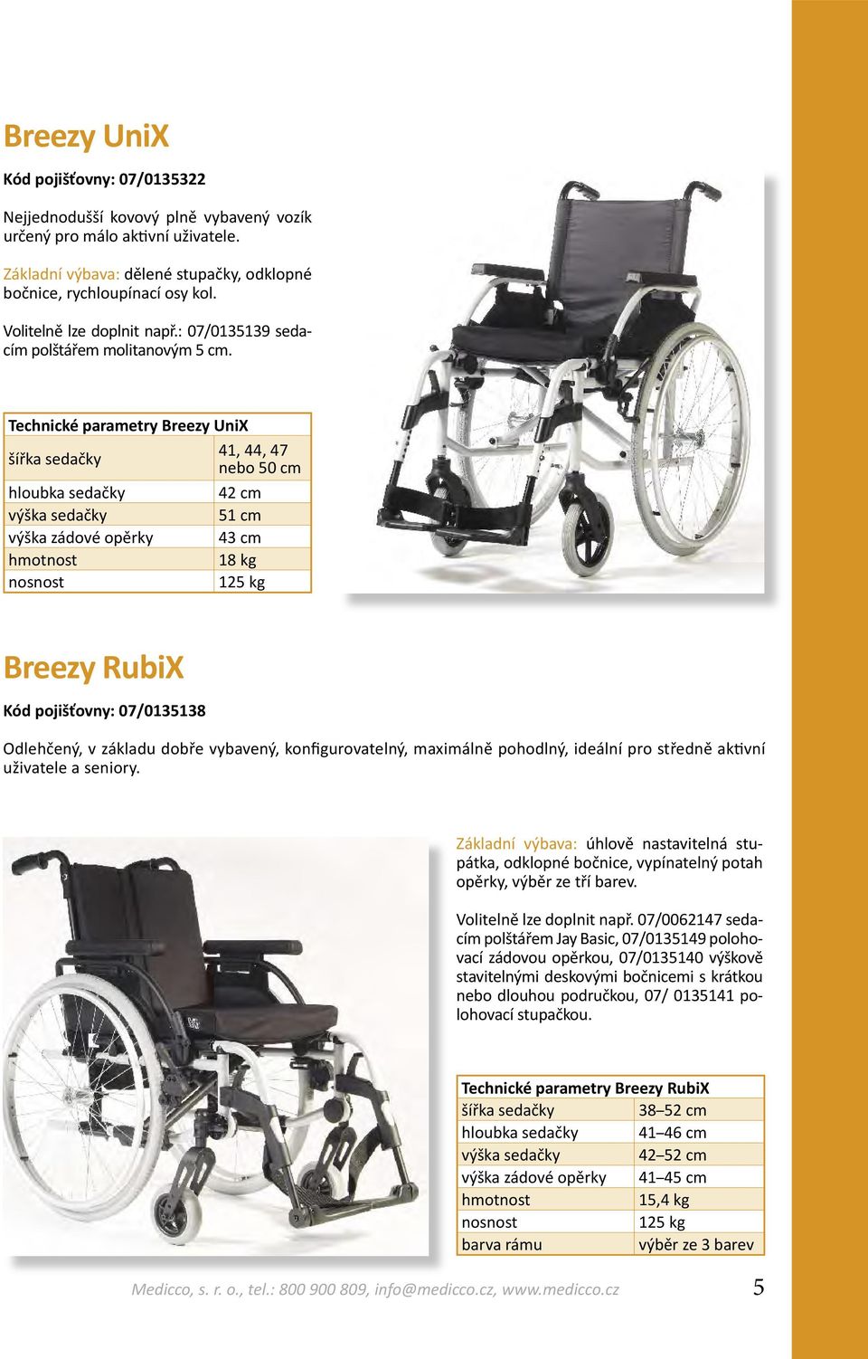 Technické parametry Breezy UniX šířka sedačky 41, 44, 47 nebo 50 cm hloubka sedačky 42 cm výška sedačky 51 cm výška zádové opěrky 43 cm 18 kg 125 kg Breezy RubiX Kód pojišťovny: 07/0135138 Odlehčený,