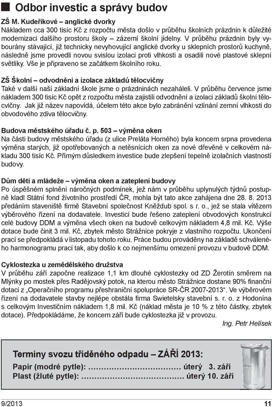 V průběhu prázdnin byly vybourány stávající, již technicky nevyhovující anglické dvorky u sklepních prostorů kuchyně, následně jsme provedli novou svislou izolaci proti vlhkosti a osadili nové