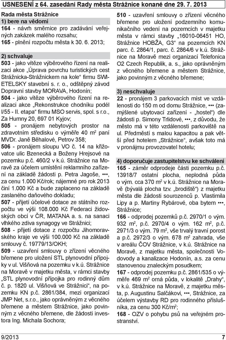 2013; 2) schvaluje 503 - jako vítěze výběrového řízení na realizaci akce Úprava povrchu turistických cest Strážnicka-Strážnickem na kole firmu SWI- ETELSKY stavební s. r. o.