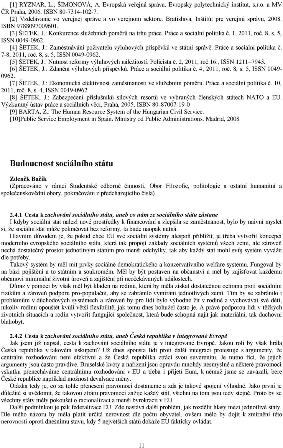 [4] ŠETEK, J.: Zaměstnávání poživatelů výluhových příspěvků ve státní správě. Práce a sociální politika č. 7-8, 2011, roč. 8, s. 5, ISSN 0049-0962. [5] ŠETEK, J.