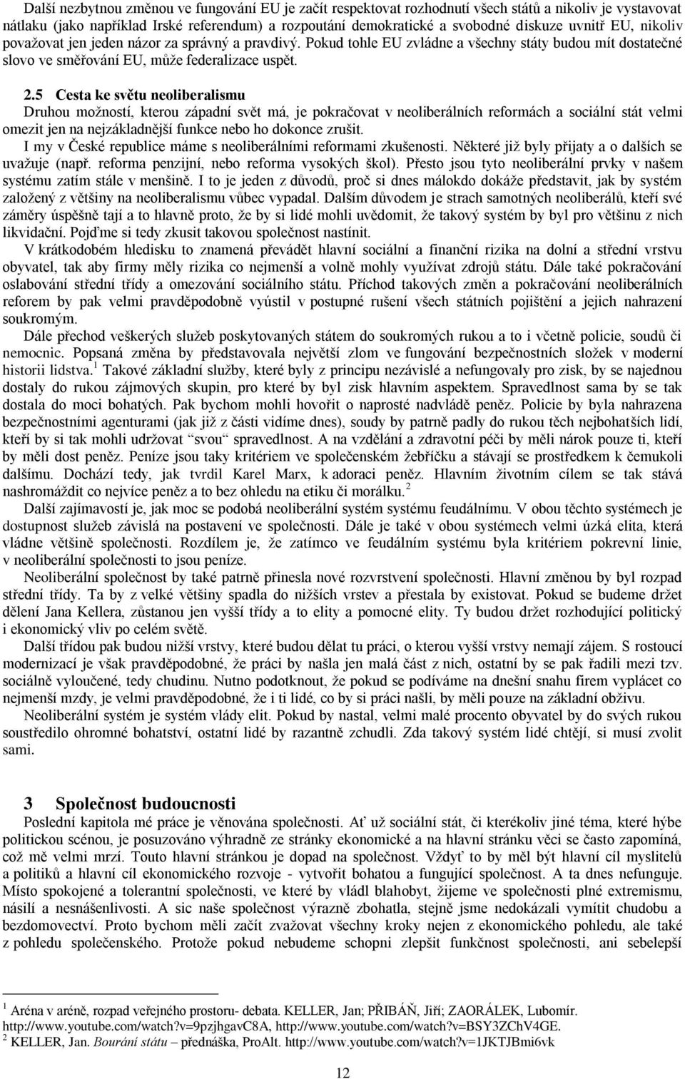 5 Cesta ke světu neoliberalismu Druhou možností, kterou západní svět má, je pokračovat v neoliberálních reformách a sociální stát velmi omezit jen na nejzákladnější funkce nebo ho dokonce zrušit.