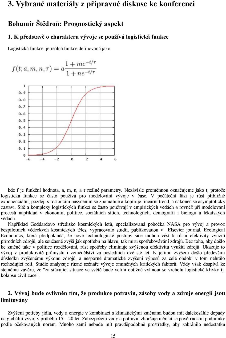 Nezávisle proměnnou označujeme jako t, protože logistická funkce se často používá pro modelování vývoje v čase.