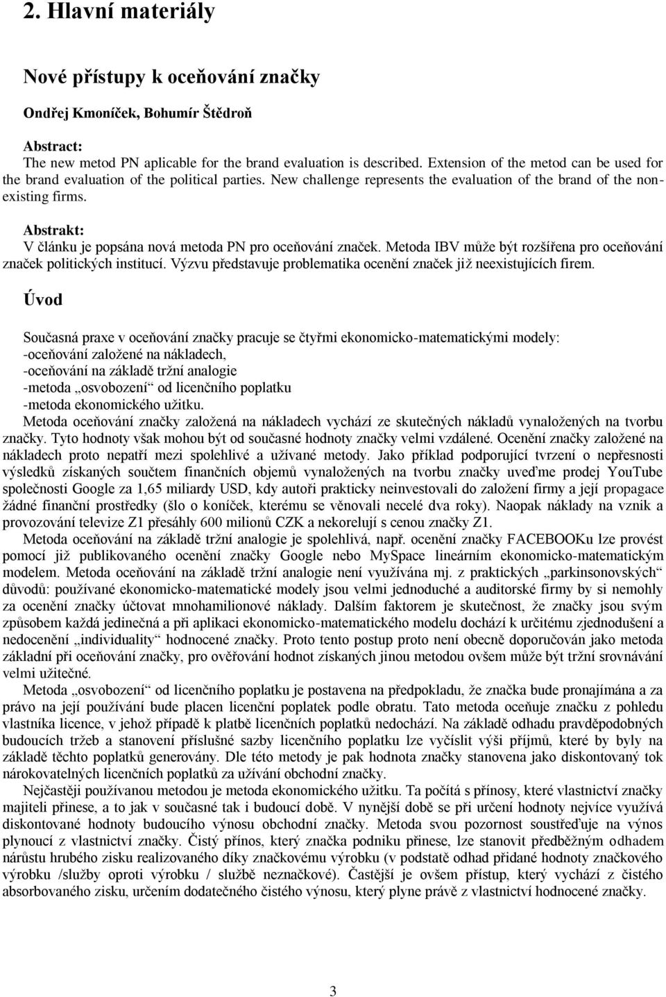 Abstrakt: V článku je popsána nová metoda PN pro oceňování značek. Metoda IBV může být rozšířena pro oceňování značek politických institucí.