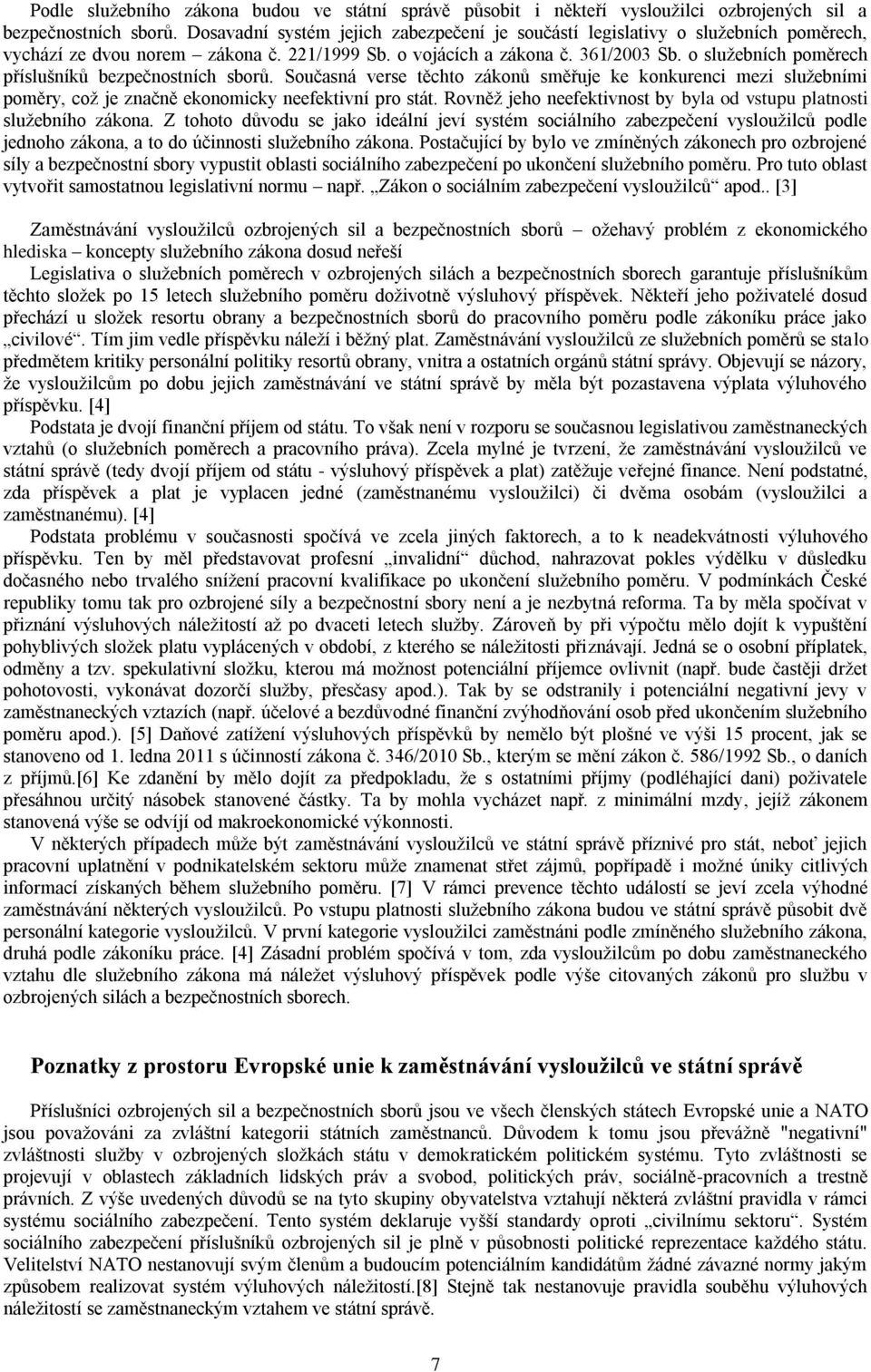 o služebních poměrech příslušníků bezpečnostních sborů. Současná verse těchto zákonů směřuje ke konkurenci mezi služebními poměry, což je značně ekonomicky neefektivní pro stát.