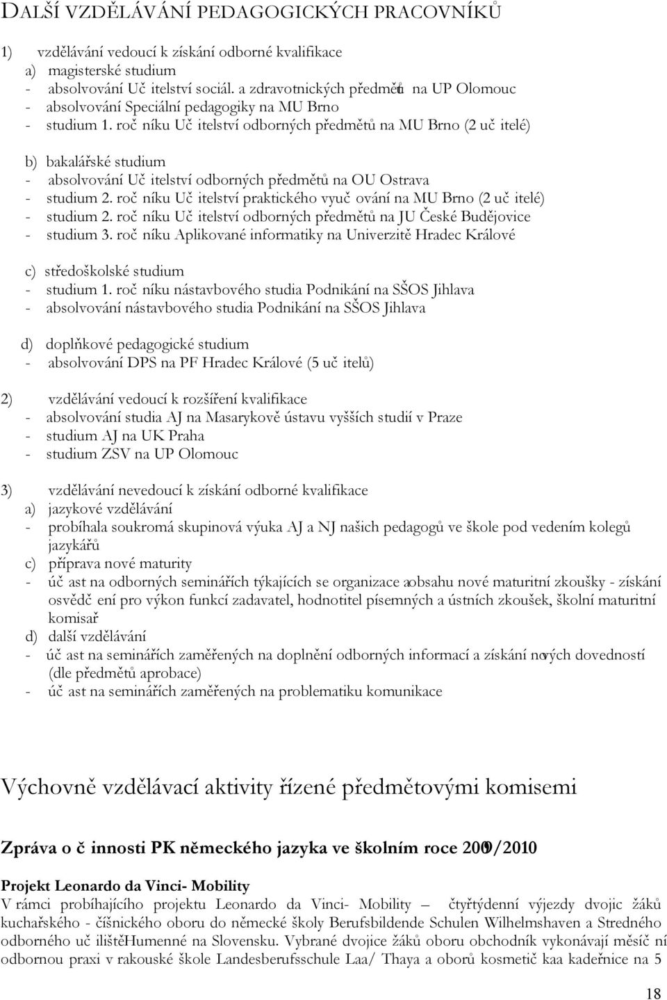 ročníku Učitelství odborných předmětů na MU Brno ( učitelé) b) - bakalářské studium absolvování Učitelství odborných předmětů na OU Ostrava studium.