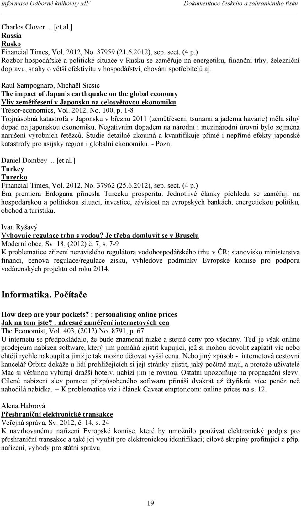 Raul Sampognaro, Michaël Sicsic The impact of Japan's earthquake on the global economy Vliv zemětřesení v Japonsku na celosvětovou ekonomiku Trésor-economics, Vol. 2012, No. 100, p.