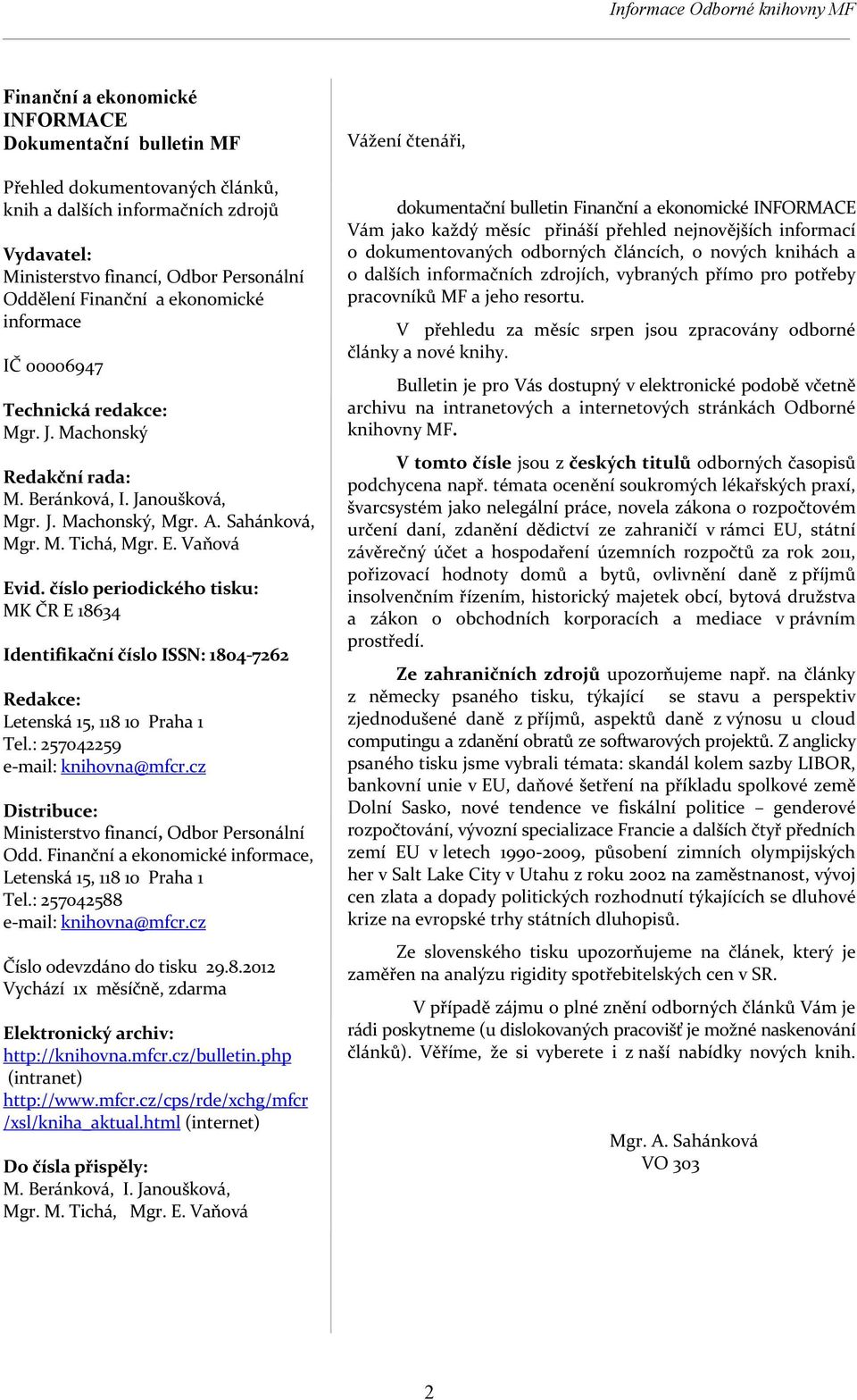 E. Vaňová Evid. číslo periodického tisku: MK ČR E 18634 Identifikační číslo ISSN: 1804 7262 Redakce: Letenská 15, 118 10 Praha 1 Tel.: 257042259 e mail: knihovna@mfcr.