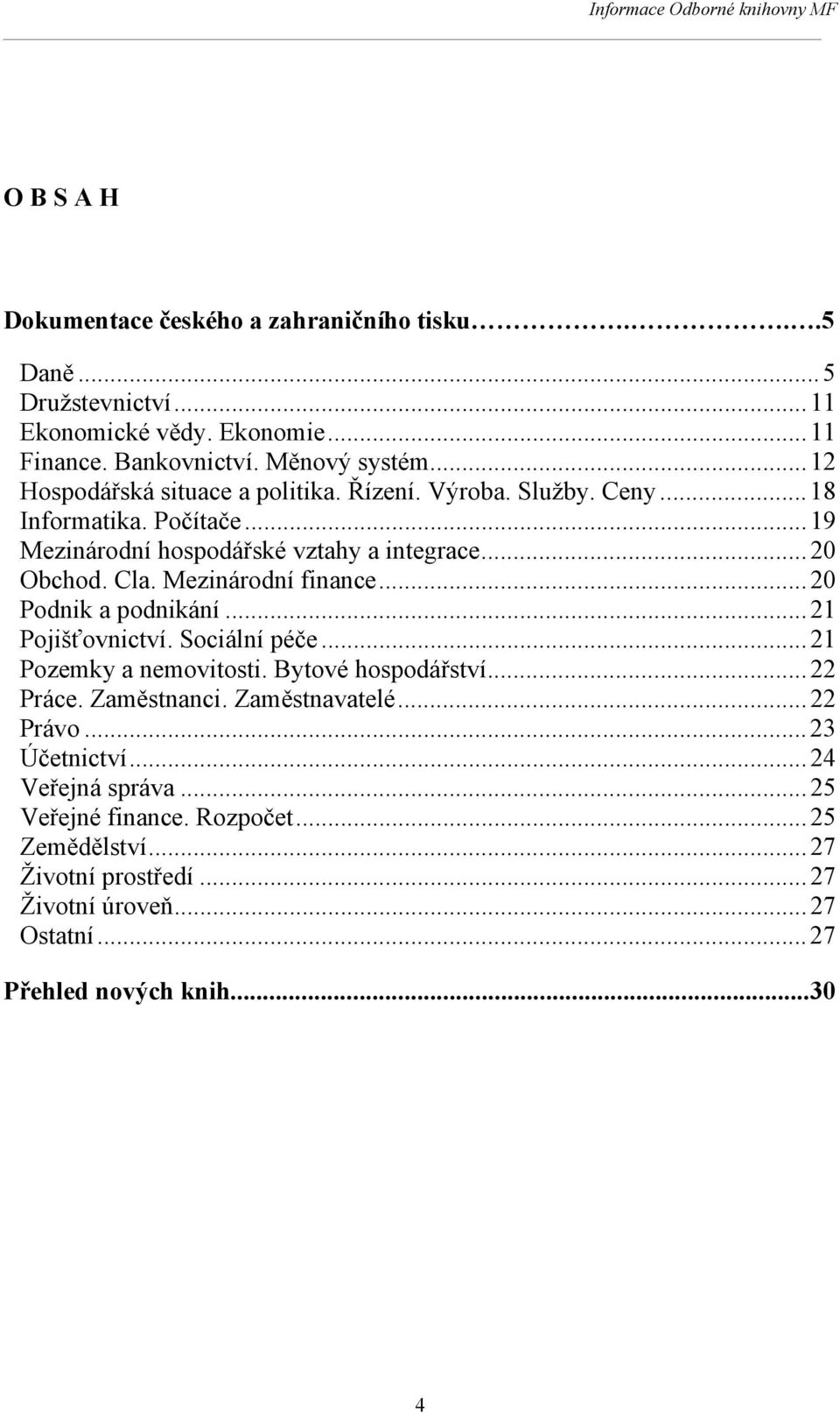 Mezinárodní finance... 20 Podnik a podnikání... 21 Pojišťovnictví. Sociální péče... 21 Pozemky a nemovitosti. Bytové hospodářství... 22 Práce. Zaměstnanci. Zaměstnavatelé.