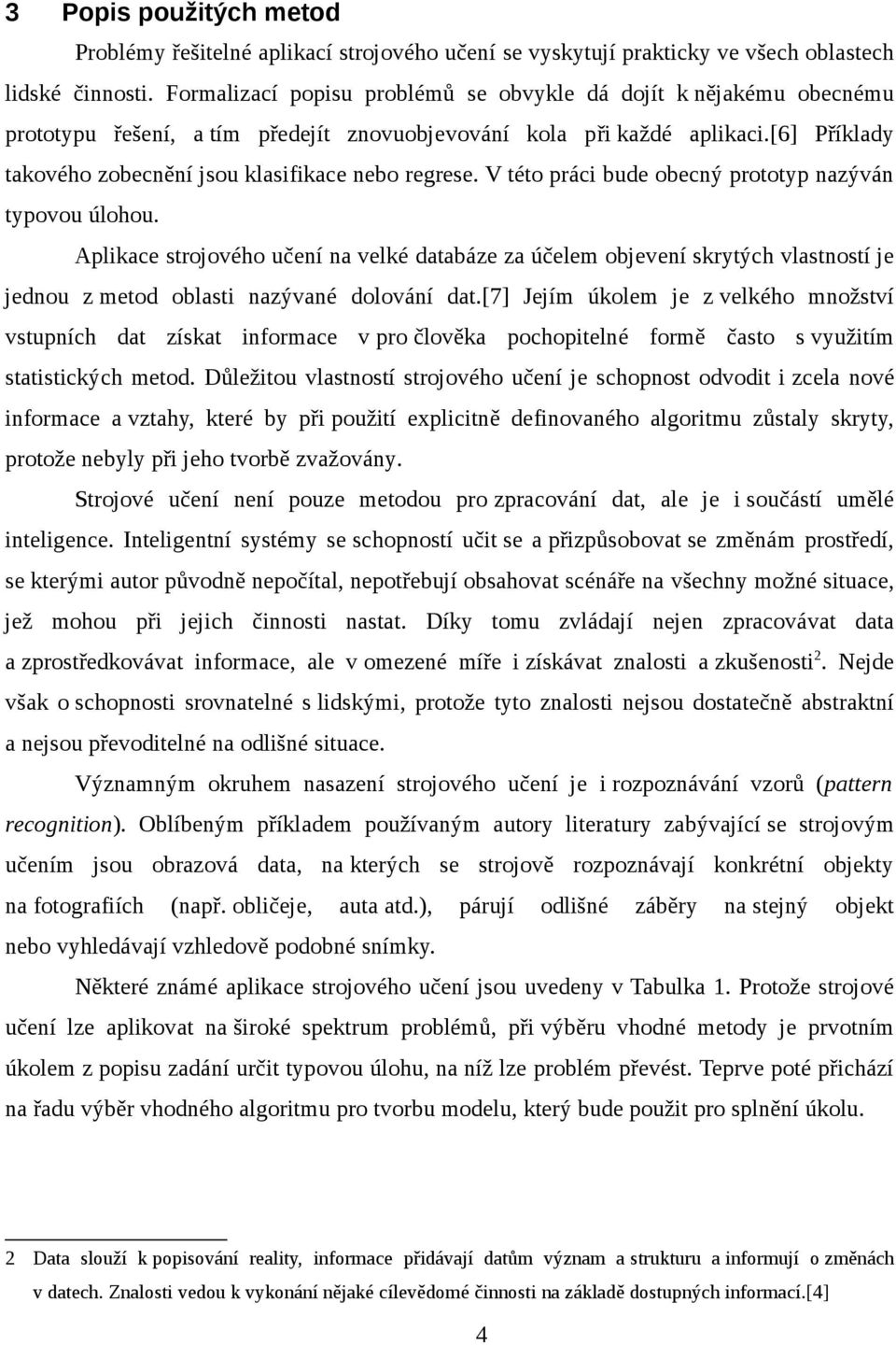 [6] Příklady takového zobecnění jsou klasifikace nebo regrese. V této práci bude obecný prototyp nazýván typovou úlohou.