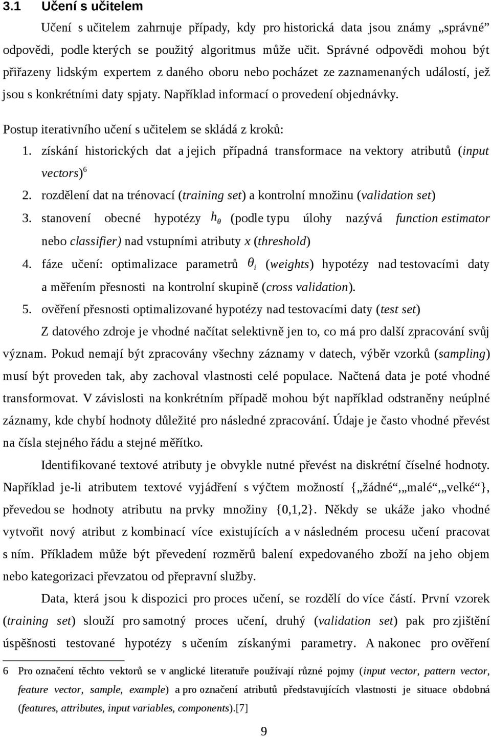 Postup iterativního učení s učitelem se skládá z kroků: 1. získání historických dat a jejich případná transformace na vektory atributů (input vectors)6 2.