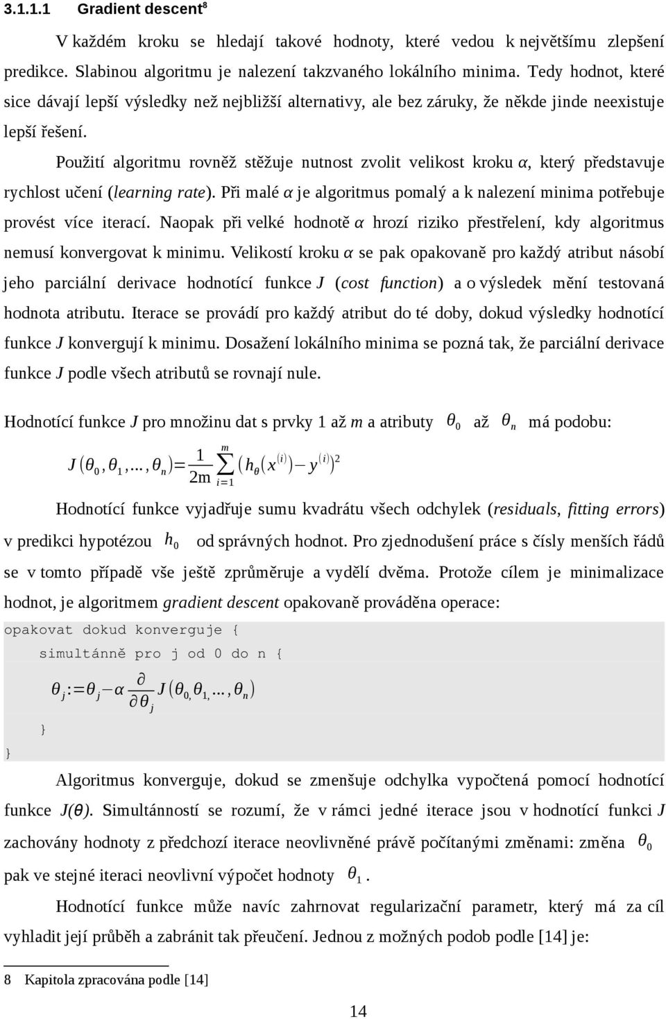 Použití algoritmu rovněž stěžuje nutnost zvolit velikost kroku α, který představuje rychlost učení (learning rate). Při malé α je algoritmus pomalý a k nalezení minima potřebuje provést více iterací.