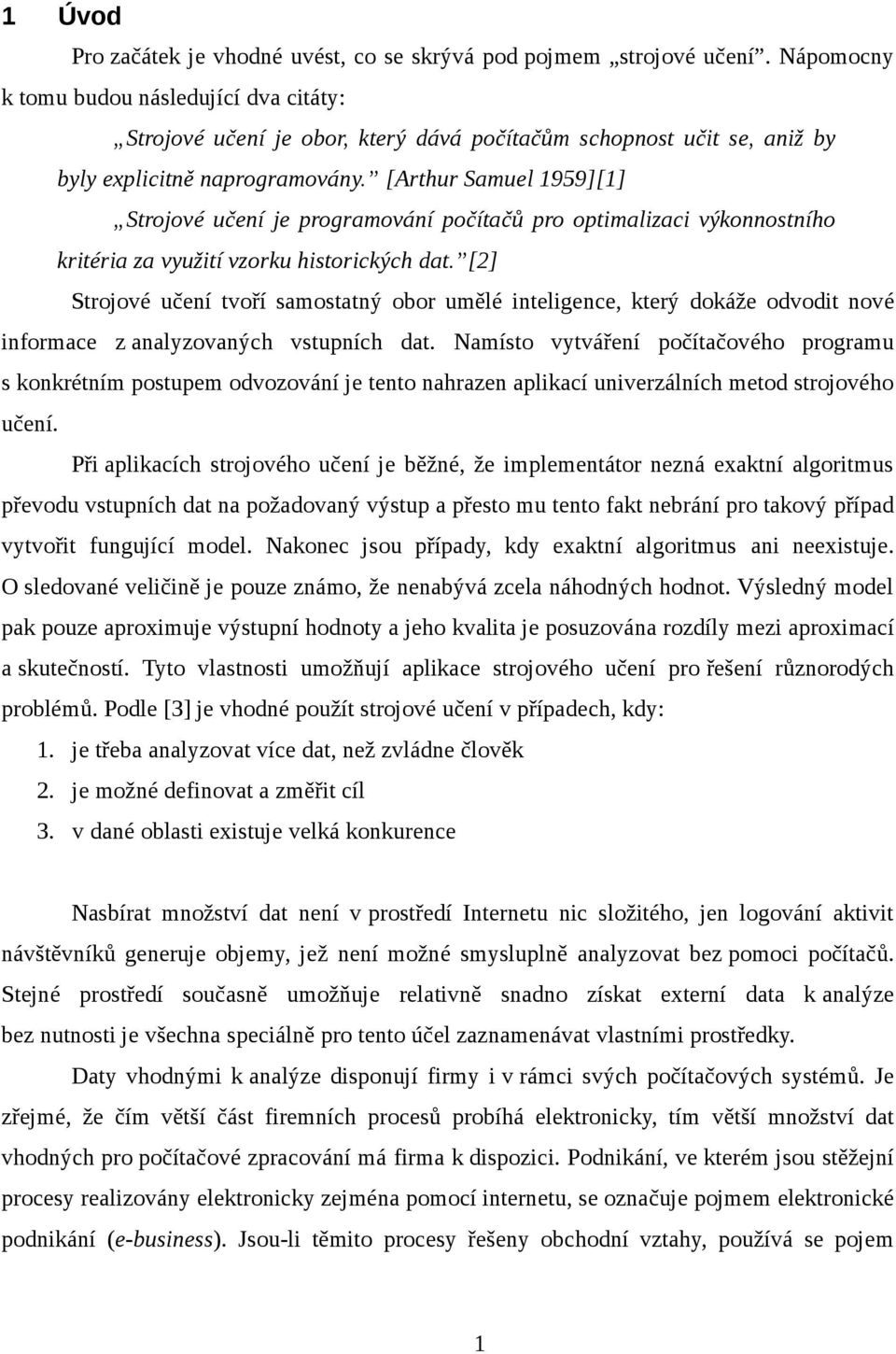 [Arthur Samuel 1959][1] Strojové učení je programování počítačů pro optimalizaci výkonnostního kritéria za využití vzorku historických dat.