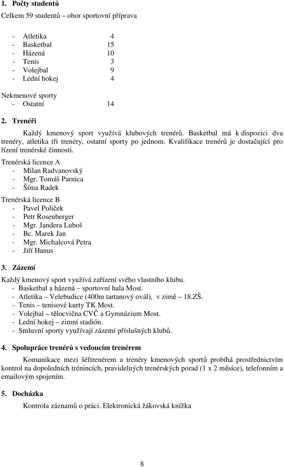 Kvalifikace trenérů je dostačující pro řízení trenérské činnosti. Trenérská licence A - Milan Radvanovský - Mgr.