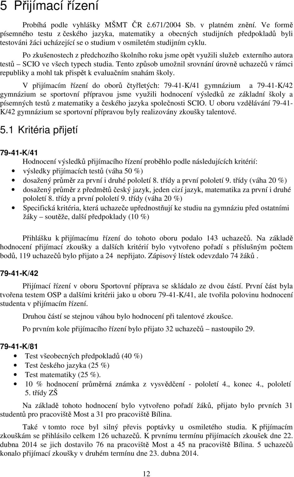 Po zkušenostech z předchozího školního roku jsme opět využili služeb externího autora testů SCIO ve všech typech studia.