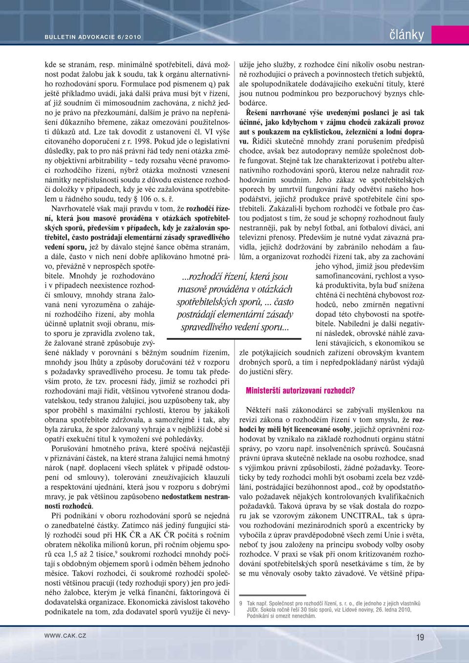 Formulace pod písmenem q) pak ještě příkladmo uvádí, jaká další práva musí být v řízení, ať již soudním či mimosoudním zachována, z nichž jedno je právo na přezkoumání, dalším je právo na nepřenášení