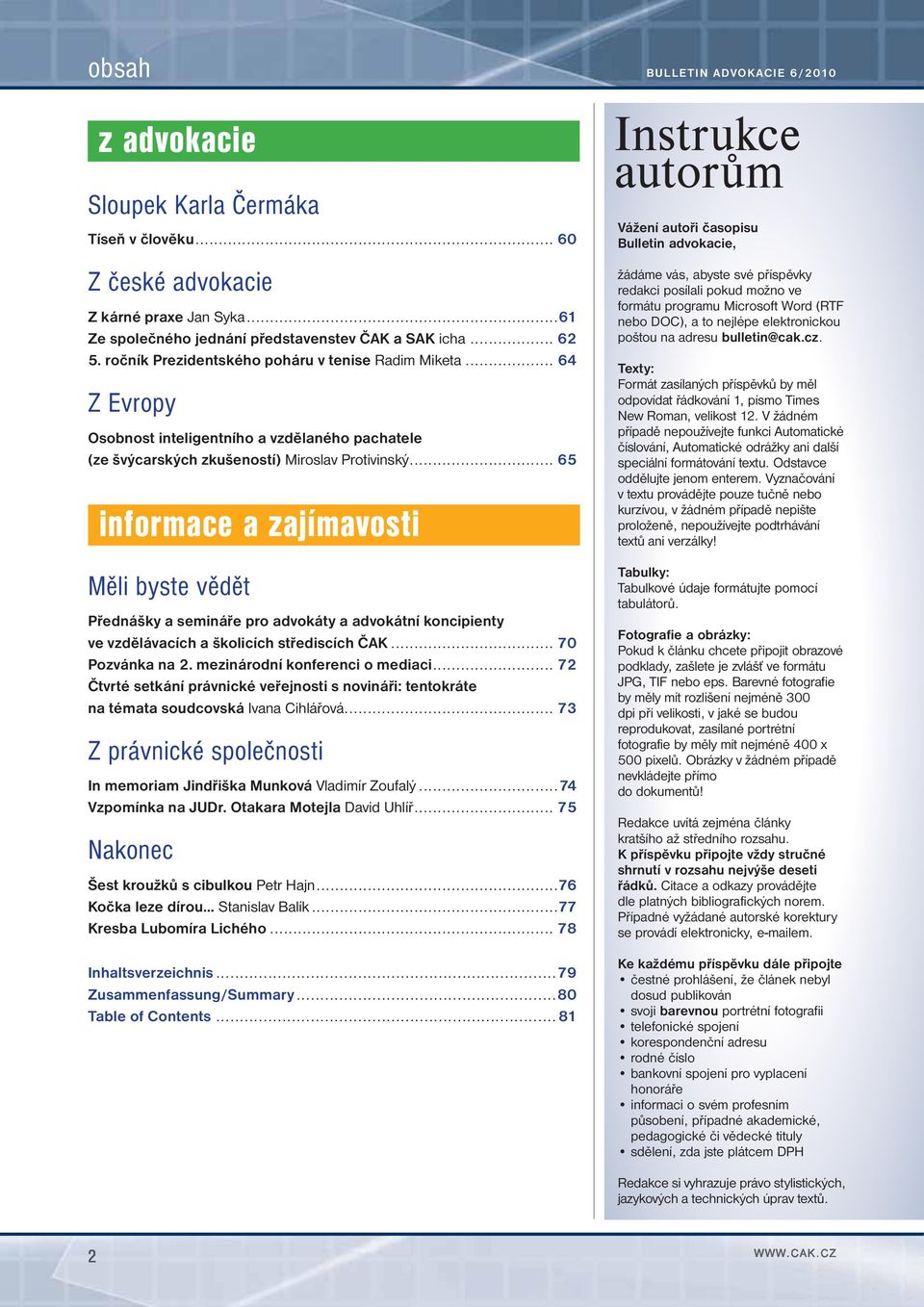 .. 65 informace a zajímavosti Měli byste vědět Přednášky a semináře pro advokáty a advokátní koncipienty ve vzdělávacích a školicích střediscích ČAK... 70 Pozvánka na 2.