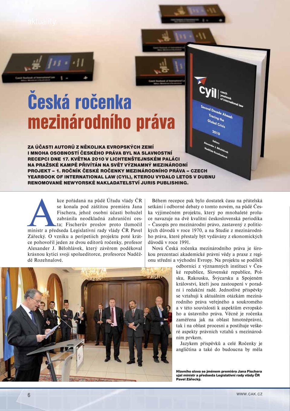 ROČNÍK ČESKÉ ROČENKY MEZINÁRODNÍHO PRÁVA CZECH YEARBOOK OF INTERNATIONAL LAW (CYIL), KTEROU VYDALO LETOS V DUBNU RENOMOVANÉ NEWYORSKÉ NAKLADATELSTVÍ JURIS PUBLISHING.