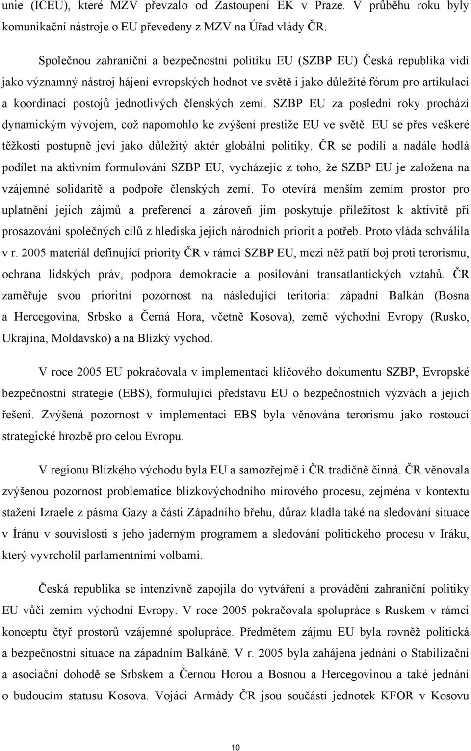 jednotlivých členských zemí. SZBP EU za poslední roky prochází dynamickým vývojem, což napomohlo ke zvýšení prestiže EU ve světě.