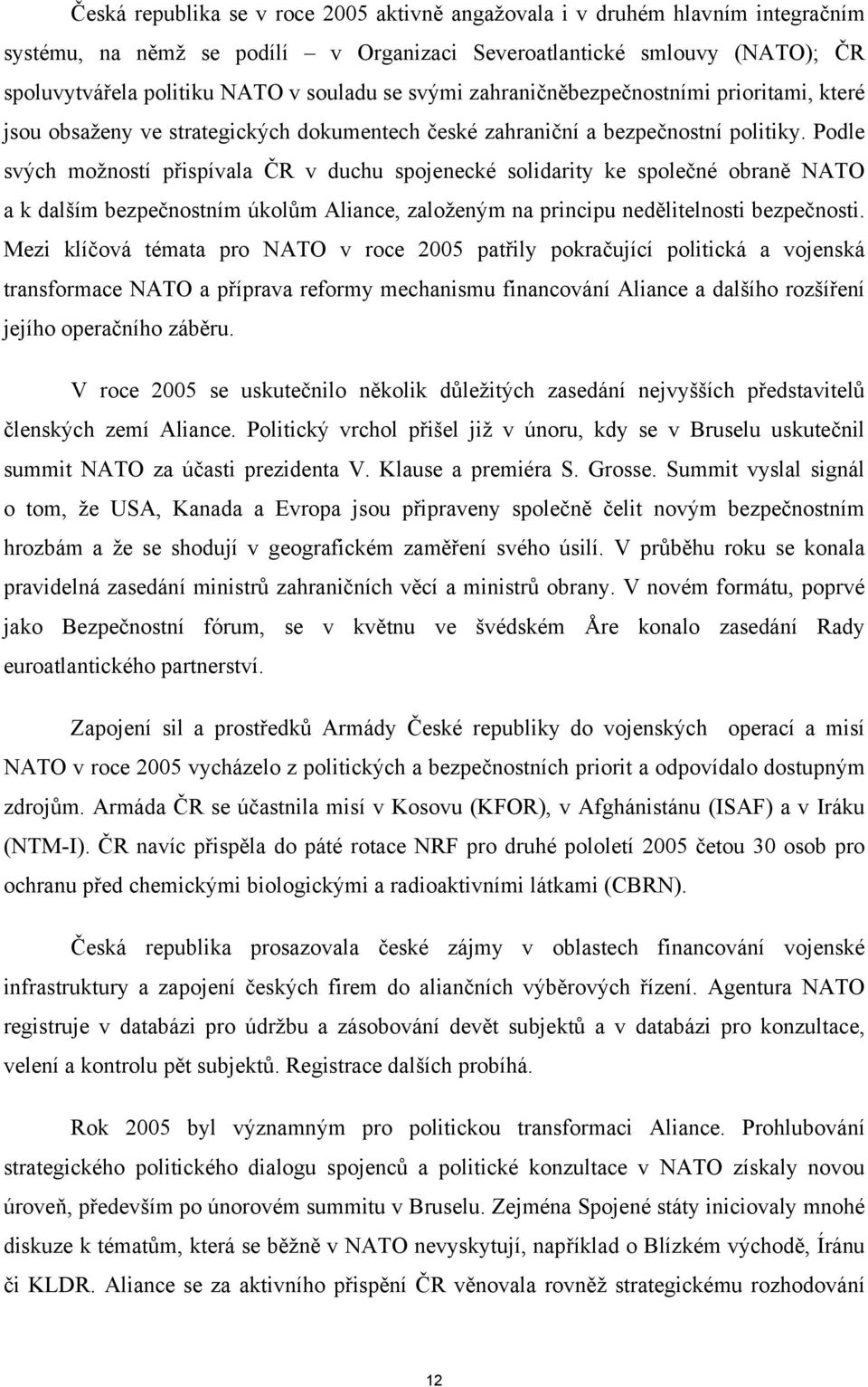 Podle svých možností přispívala ČR v duchu spojenecké solidarity ke společné obraně NATO a k dalším bezpečnostním úkolům Aliance, založeným na principu nedělitelnosti bezpečnosti.