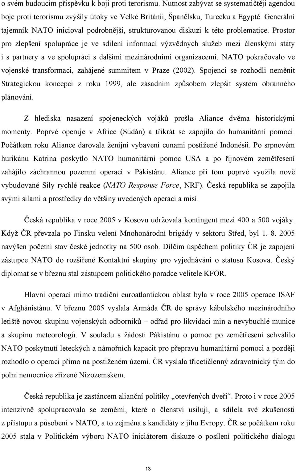 Prostor pro zlepšení spolupráce je ve sdílení informací výzvědných služeb mezi členskými státy i s partnery a ve spolupráci s dalšími mezinárodními organizacemi.