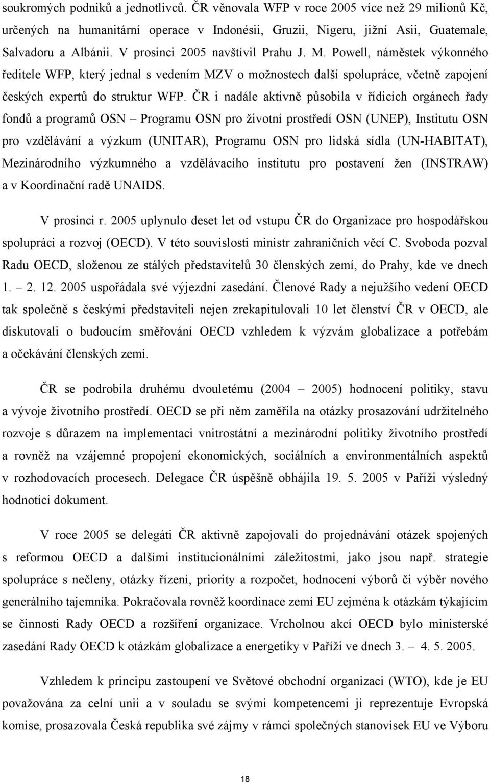 ČR i nadále aktivně působila v řídicích orgánech řady fondů a programů OSN Programu OSN pro životní prostředí OSN (UNEP), Institutu OSN pro vzdělávání a výzkum (UNITAR), Programu OSN pro lidská sídla