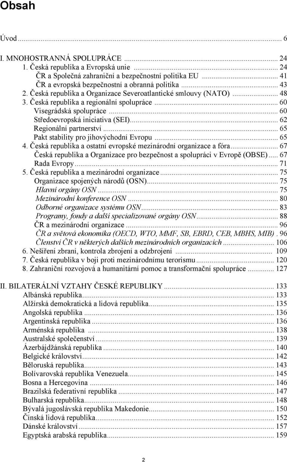 .. 62 Regionální partnerství... 65 Pakt stability pro jihovýchodní Evropu... 65 4. Česká republika a ostatní evropské mezinárodní organizace a fóra.