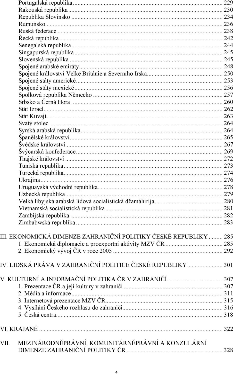 .. 256 Spolková republika Německo... 257 Srbsko a Černá Hora... 260 Stát Izrael... 262 Stát Kuvajt... 263 Svatý stolec... 264 Syrská arabská republika... 264 Španělské království.