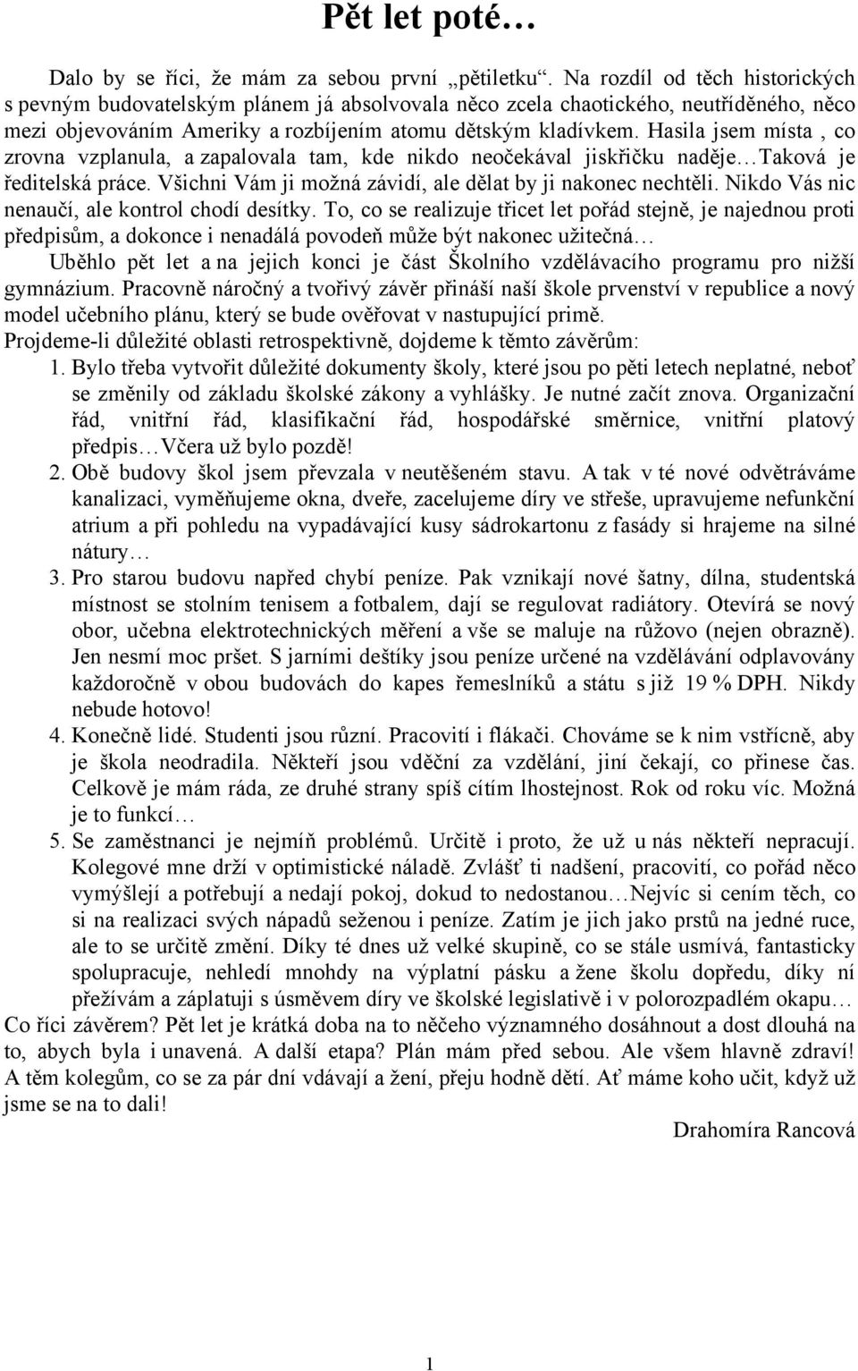 Hasila jsem místa, co zrovna vzplanula, a zapalovala tam, kde nikdo neočekával jiskřičku naděje Taková je ředitelská práce. Všichni Vám ji možná závidí, ale dělat by ji nakonec nechtěli.