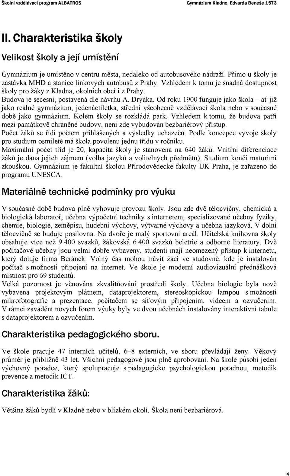 Vzhledem k tomu je snadná dostupnost školy pro žáky z Kladna, okolních obcí i z Prahy. Budova je secesní, postavená dle návrhu A. Dryáka.