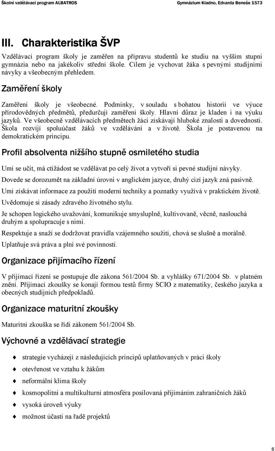 Cílem je vychovat žáka s pevnými studijními návyky a všeobecným přehledem. Zaměření školy Zaměření školy je všeobecné.