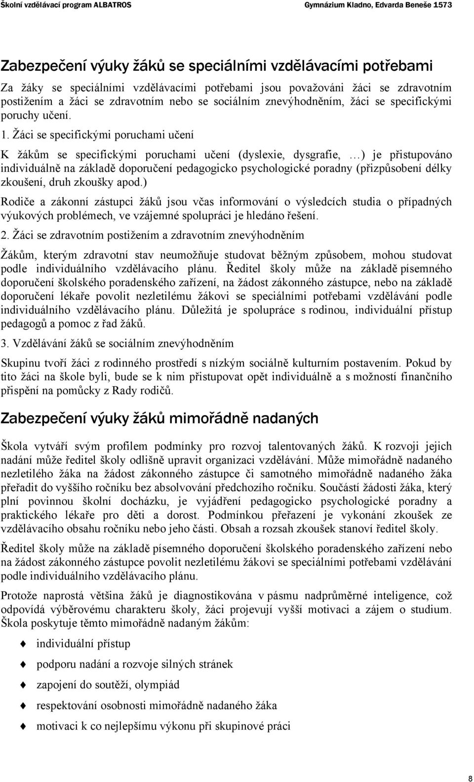 Žáci se specifickými poruchami učení K žákům se specifickými poruchami učení (dyslexie, dysgrafie, ) je přistupováno individuálně na základě doporučení pedagogicko psychologické poradny (přizpůsobení