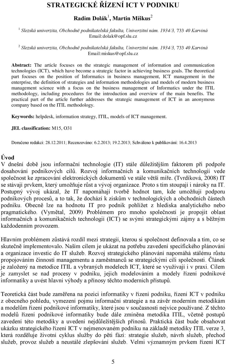 cz Abstract: The article focuses on the strategic management of information and communication technologies (ICT), which have become a strategic factor in achieving business goals.