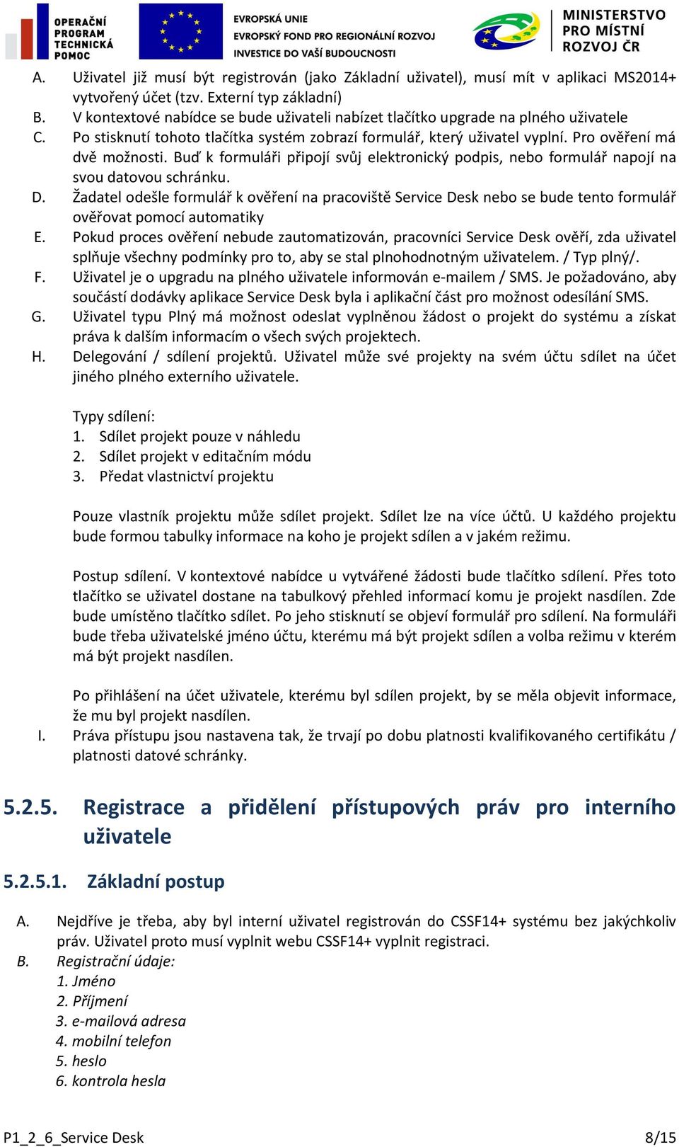 Buď k formuláři připojí svůj elektronický podpis, nebo formulář napojí na svou datovou schránku. D.