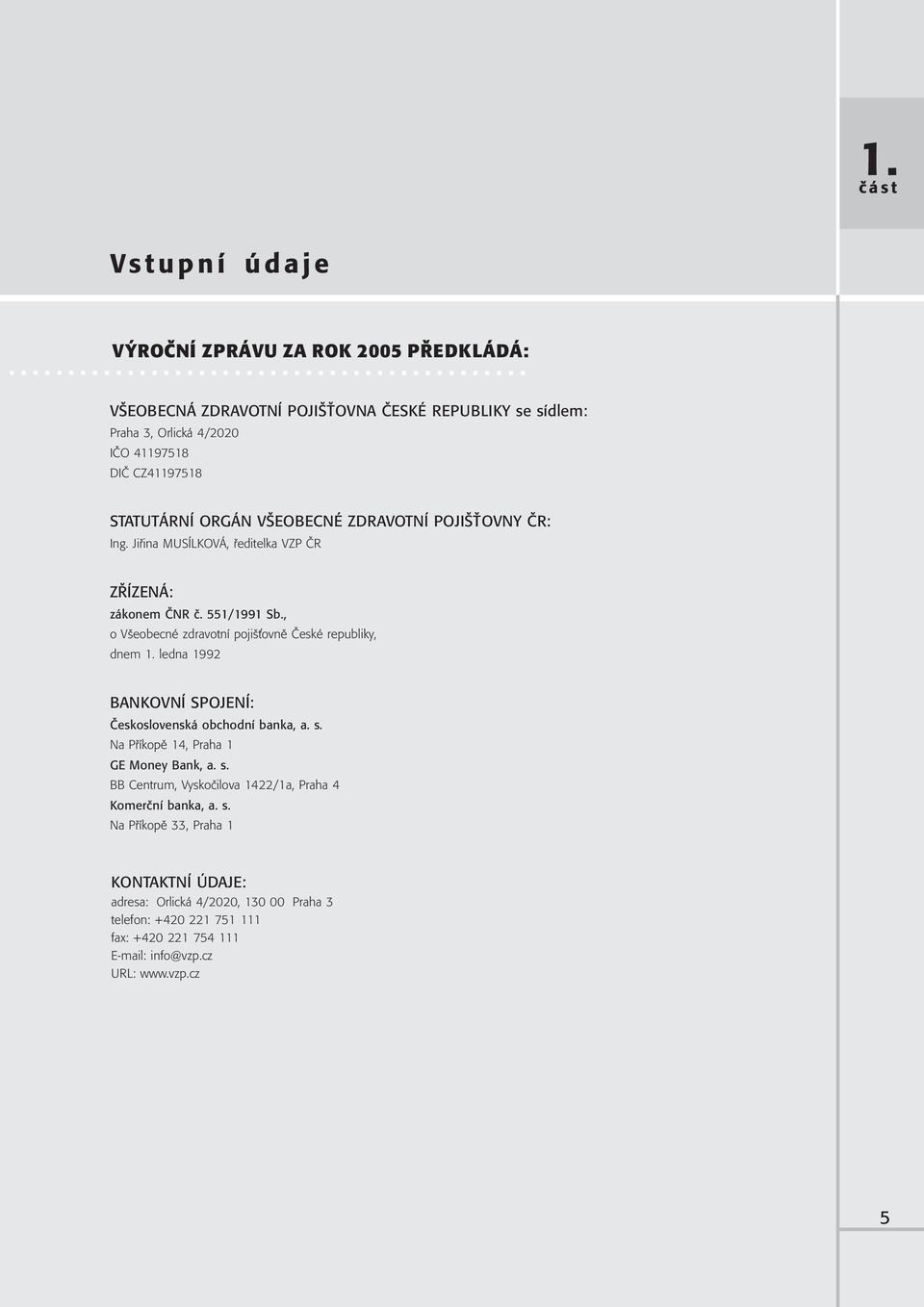 , o Všeobecné zdravotní pojiš ovně České republiky, dnem 1. ledna 1992 BANKOVNÍ SPOJENÍ: Československá obchodní banka, a. s.