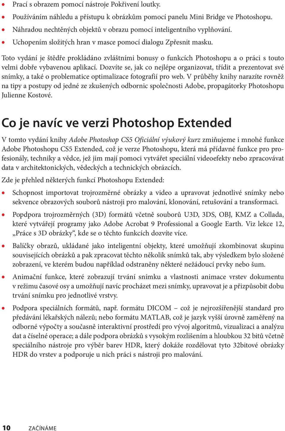 Toto vydání je štědře prokládáno zvláštními bonusy o funkcích Photoshopu a o práci s touto velmi dobře vybavenou aplikací.