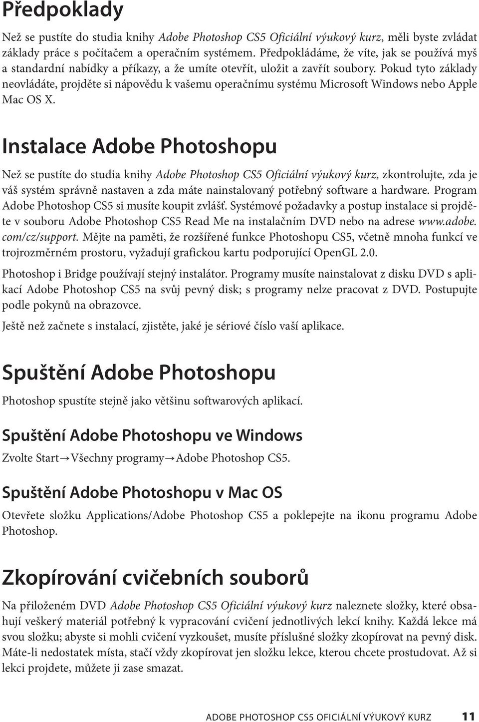 Pokud tyto základy neovládáte, projděte si nápovědu k vašemu operačnímu systému Microsoft Windows nebo Apple Mac OS X.