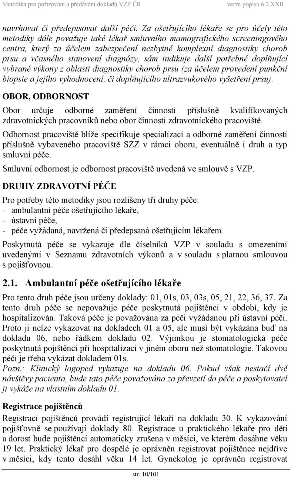 včasného stanovení diagnózy, sám indikuje další potřebné doplňující vybrané výkony z oblasti diagnostiky chorob prsu (za účelem provedení punkční biopsie a jejího vyhodnocení, či doplňujícího