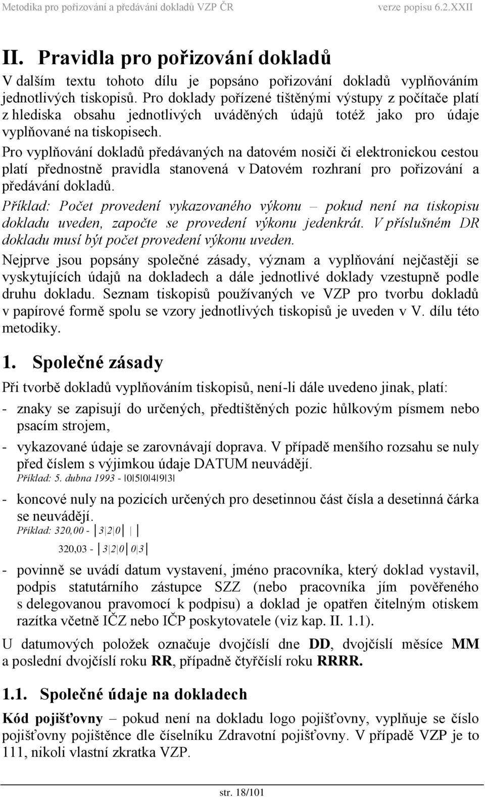 Pro vyplňování dokladů předávaných na datovém nosiči či elektronickou cestou platí přednostně pravidla stanovená v Datovém rozhraní pro pořizování a předávání dokladů.