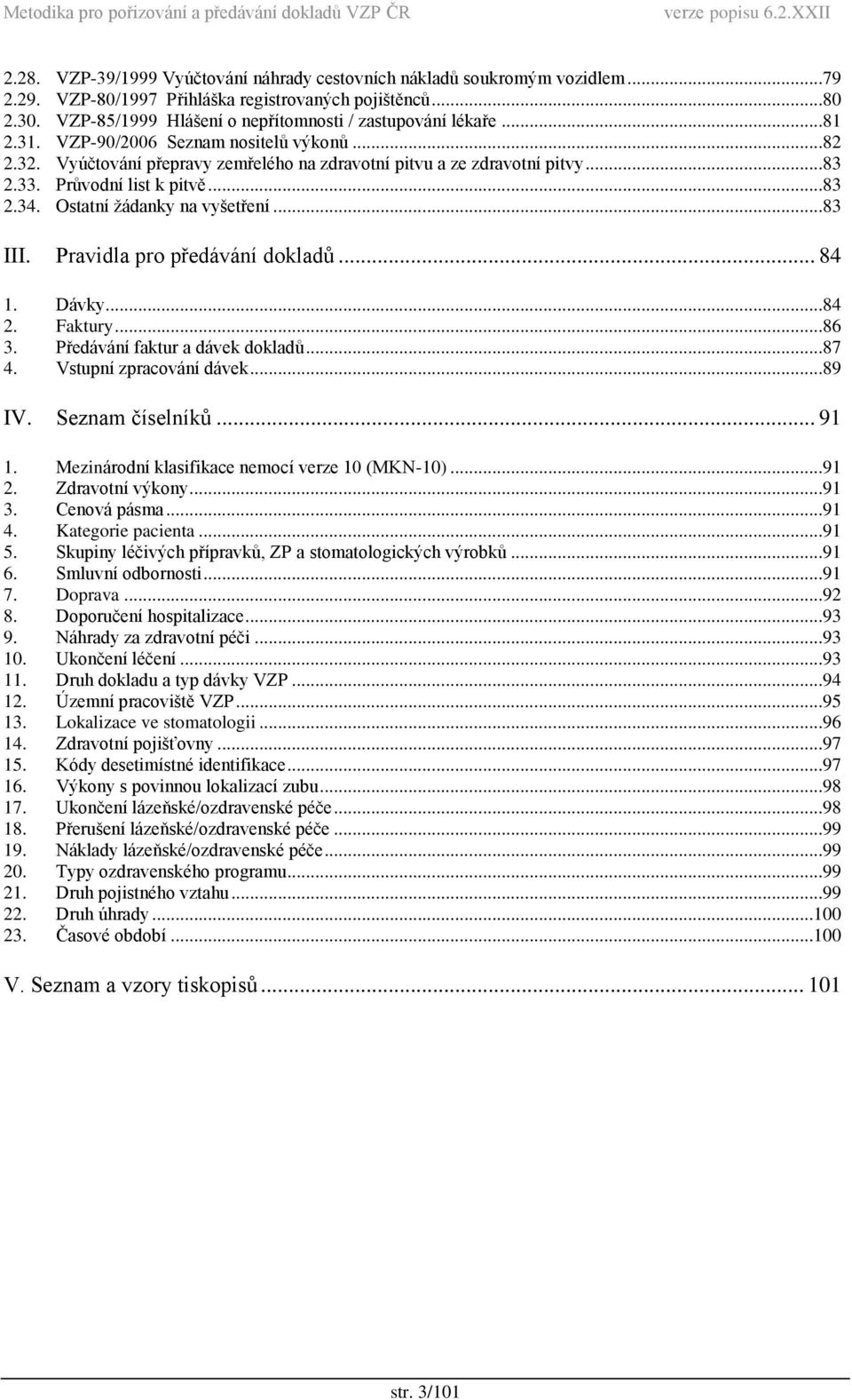 Průvodní list k pitvě...83 2.34. Ostatní žádanky na vyšetření...83 III. Pravidla pro předávání dokladů... 84 1. Dávky...84 2. Faktury...86 3. Předávání faktur a dávek dokladů...87 4.