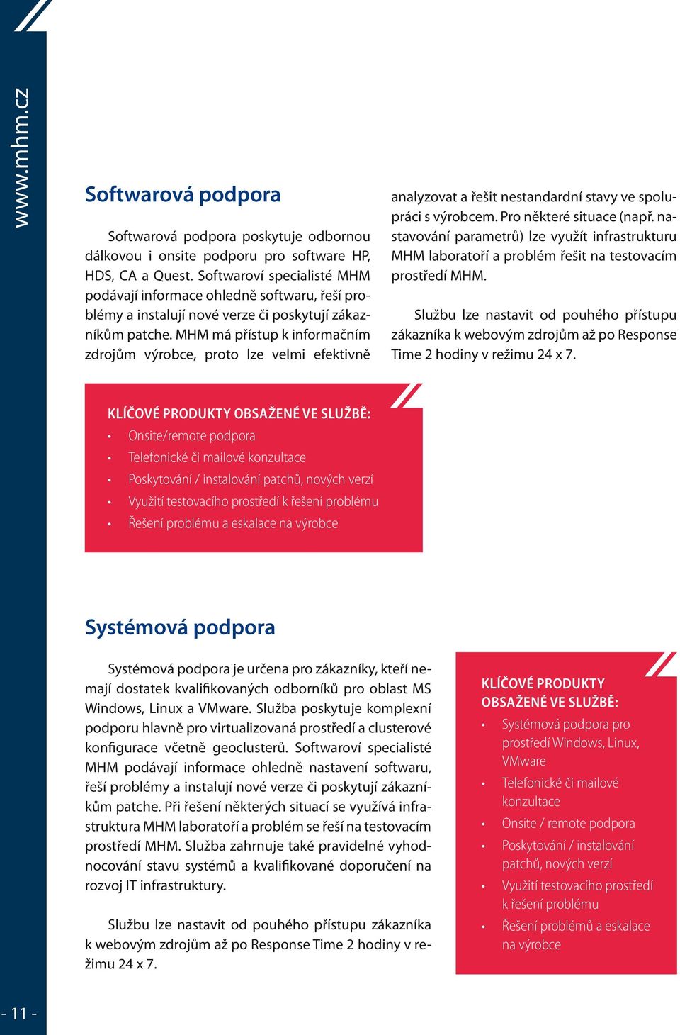 MHM má přístup k informačním zdrojům výrobce, proto lze velmi efektivně analyzovat a řešit nestandardní stavy ve spolupráci s výrobcem. Pro některé situace (např.