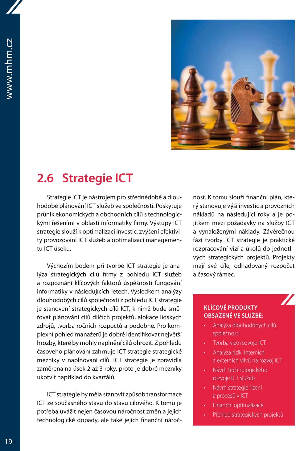 Výstupy ICT strategie slouží k optimalizaci investic, zvýšení efektivity provozování ICT služeb a optimalizaci managementu ICT úseku.