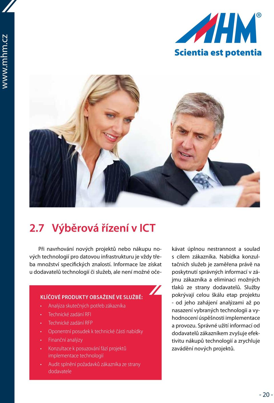 Oponentní posudek k technické části nabídky Finanční analýzy Konzultace k posuzování fází projektů implementace technologií Audit splnění požadavků zákazníka ze strany dodavatele kávat úplnou