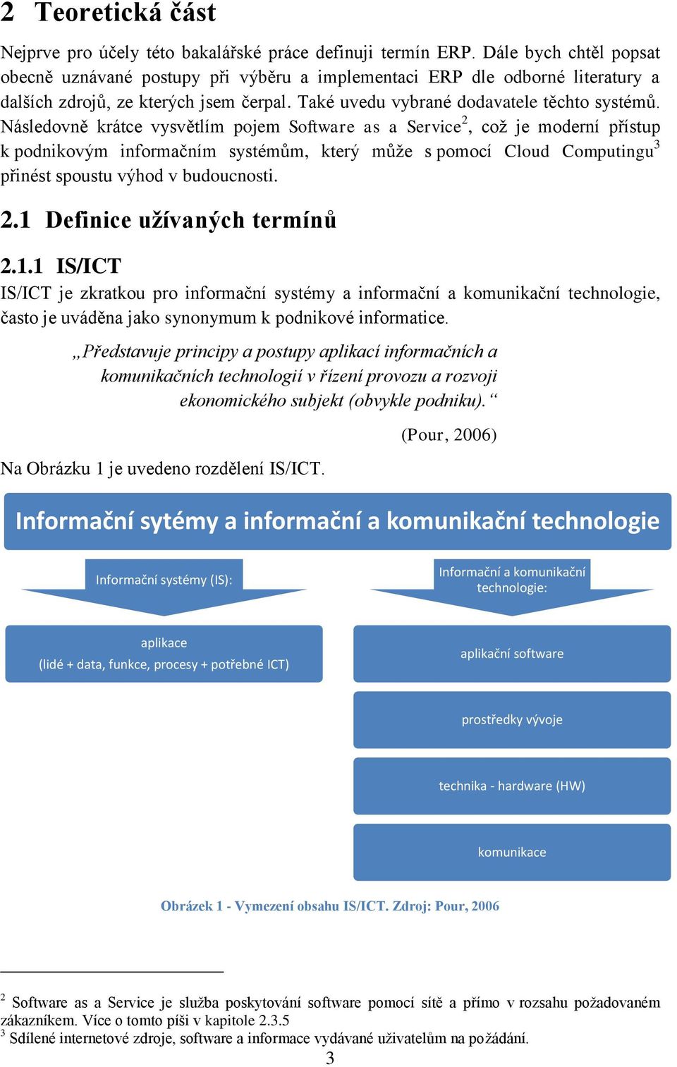 Následovně krátce vysvětlím pojem Software as a Service 2, coţ je moderní přístup k podnikovým informačním systémům, který můţe s pomocí Cloud Computingu 3 přinést spoustu výhod v budoucnosti. 2.1 Definice užívaných termínů 2.