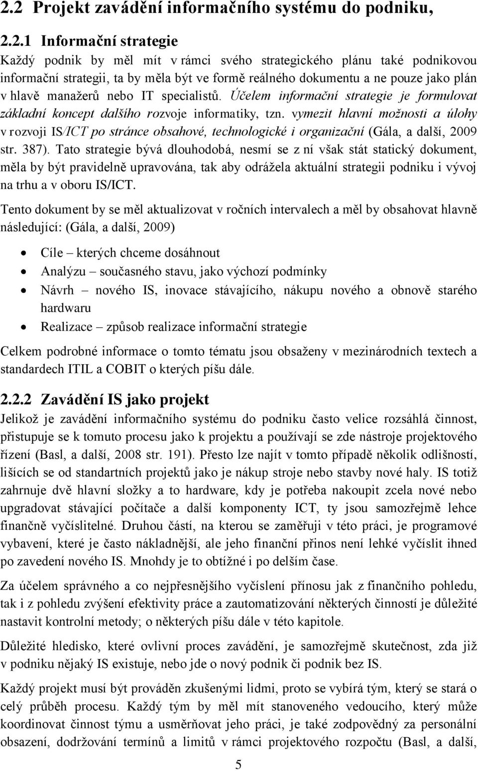 vymezit hlavní možnosti a úlohy v rozvoji IS/ICT po stránce obsahové, technologické i organizační (Gála, a další, 2009 str. 387).