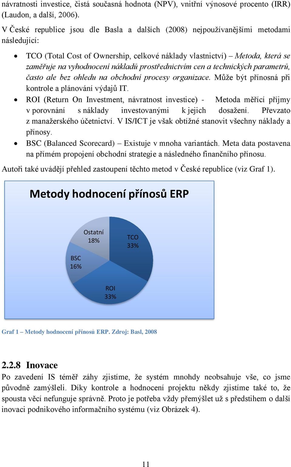 prostřednictvím cen a technických parametrů, často ale bez ohledu na obchodní procesy organizace. Můţe být přínosná při kontrole a plánování výdajů IT.