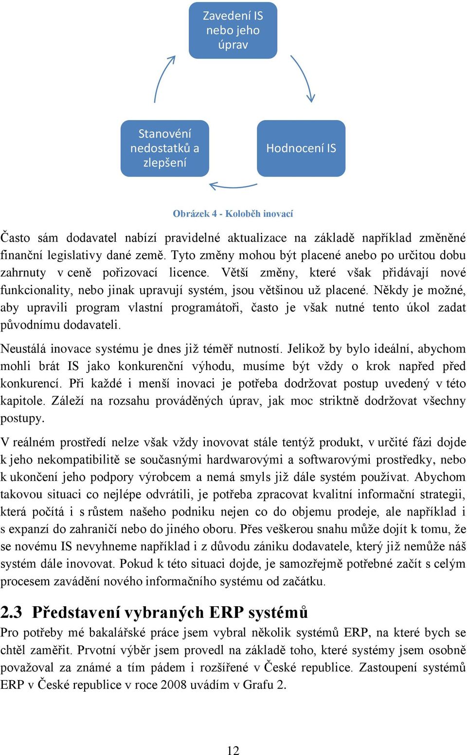 Větší změny, které však přidávají nové funkcionality, nebo jinak upravují systém, jsou většinou uţ placené.