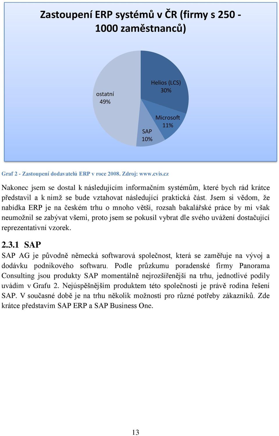 Jsem si vědom, ţe nabídka ERP je na českém trhu o mnoho větší, rozsah bakalářské práce by mi však neumoţnil se zabývat všemi, proto jsem se pokusil vybrat dle svého uváţení dostačující