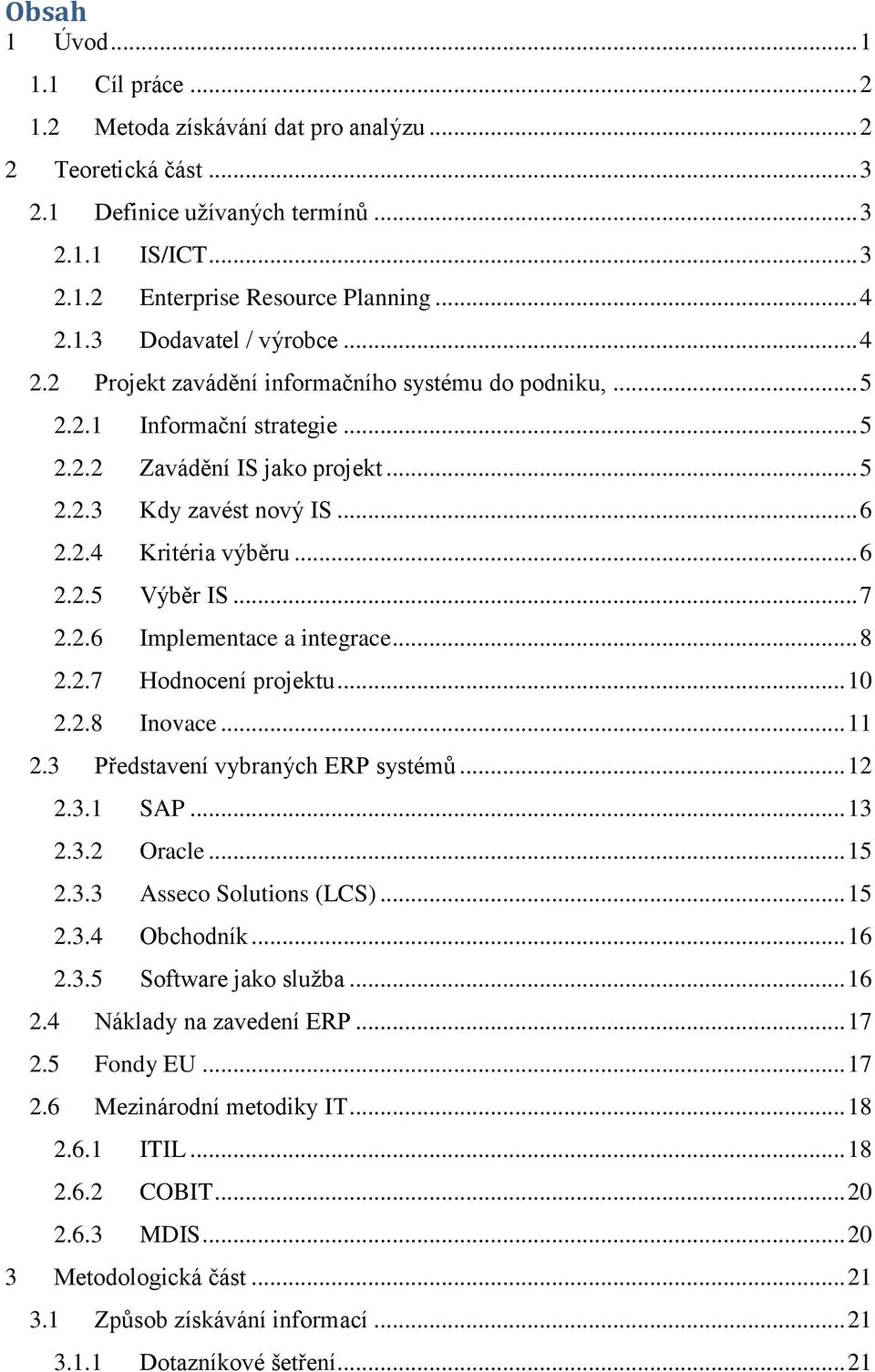 .. 7 2.2.6 Implementace a integrace... 8 2.2.7 Hodnocení projektu... 10 2.2.8 Inovace... 11 2.3 Představení vybraných ERP systémů... 12 2.3.1 SAP... 13 2.3.2 Oracle... 15 2.3.3 Asseco Solutions (LCS).